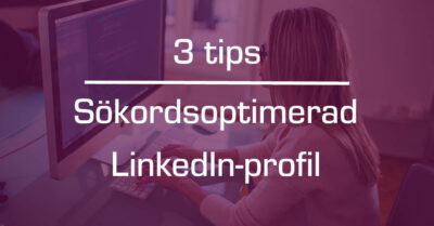 3 tips – sökordsoptimera din LinkedInprofil